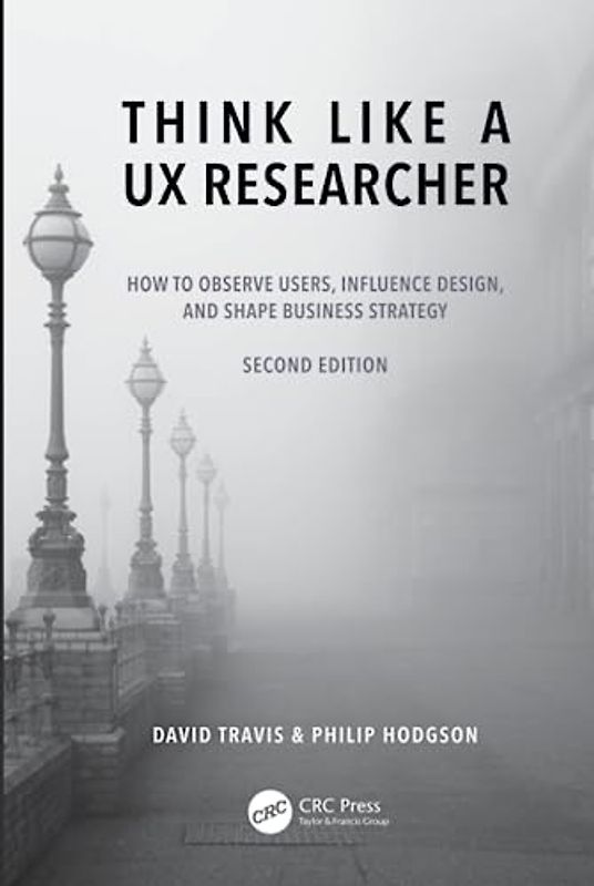 Think Like a UX Researcher: How to Observe Users, Influence Design, and Shape Business Strategy