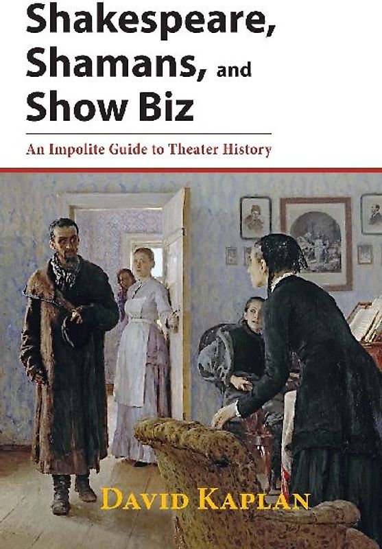 Shakespeare, Shamans, and Show Biz: An Impolite Guide to Theater History