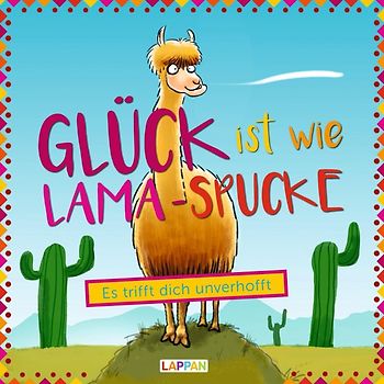 Glück ist wie Lama-Spucke: Süße Bilder und lustige Texte zum coolsten Tier aller Zeiten