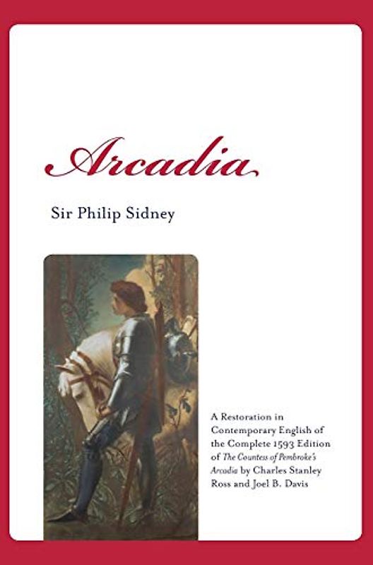 Arcadia: A Restoration in Contemporary English of the Complete 1593 Edition of The Countess of Pembroke's Arcadia by Charles Stanley Ross and Joel B. Davis (Renaissance and Medieval Studies)