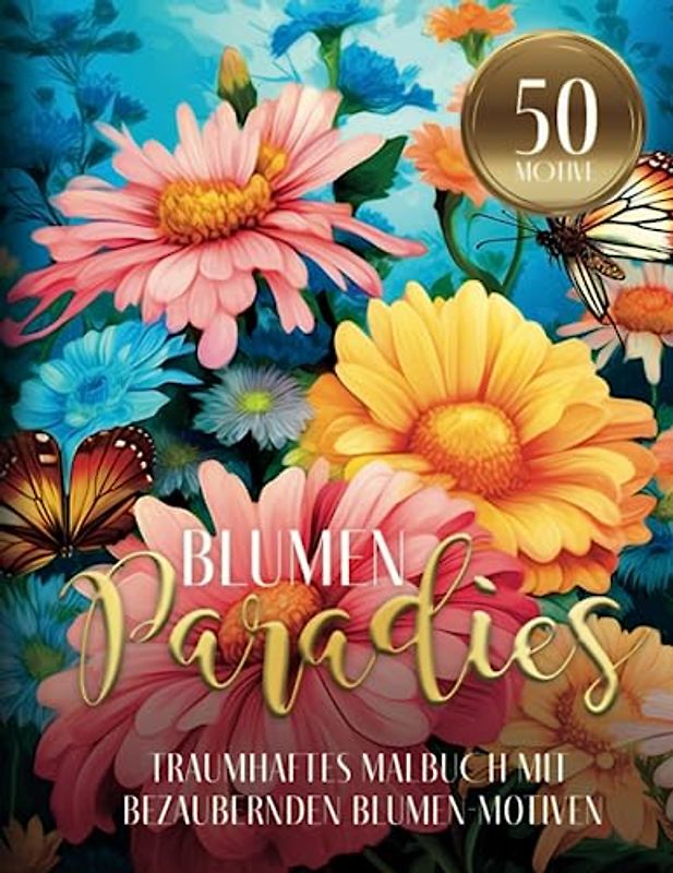 BLUMENPARADIES - Traumhaftes Malbuch mit 50 bezaubernden Blumen-Motiven: Florales Ausmalbuch mit für Stressabbau, Entspannung & Ausgeglichenheit im Alltag - Ideal für Erwachsene