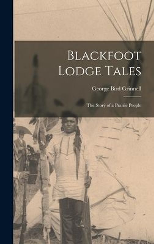 Blackfoot Lodge Tales: The Story of a Prairie People