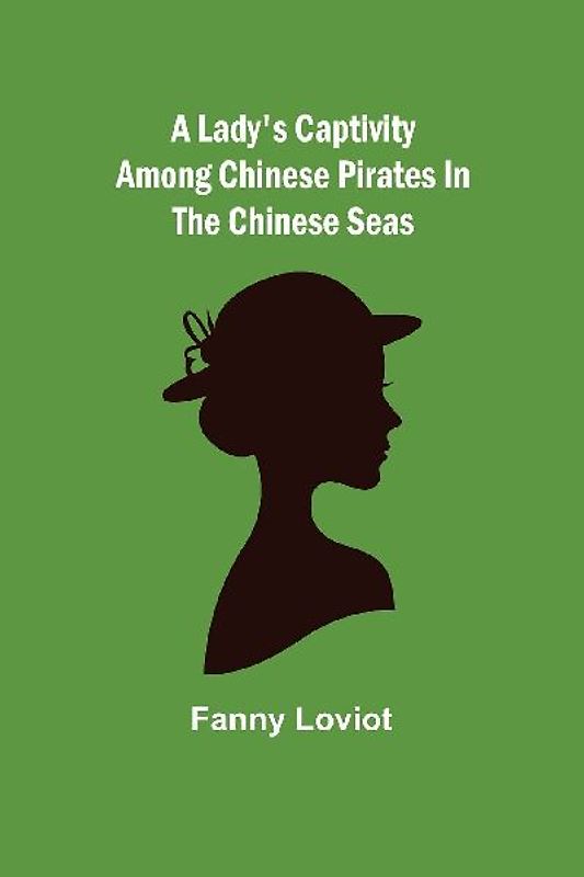 A Lady's Captivity among Chinese Pirates in the Chinese Seas