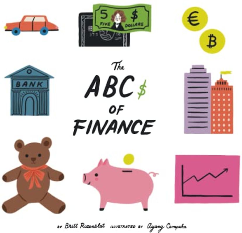 The ABCs of Finance: Teach your child the ABCs of finance and make sure they are well prepared to master the art of snack negotiation, playhouse real estate, and toy lending.
