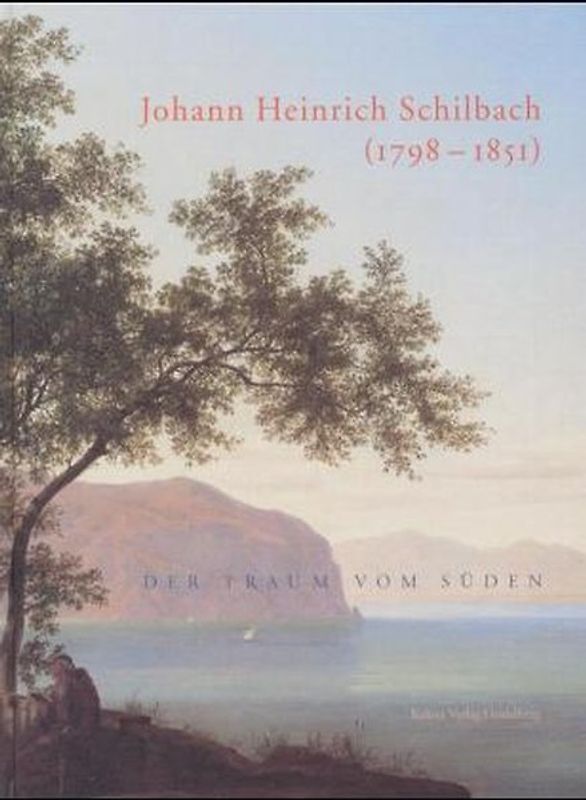 Johann Heinrich Schilbach (1798-1851) - Der Traum vom Süden