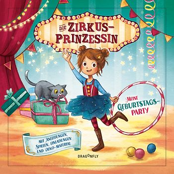 Die Zirkusprinzessin - Meine Geburtstagsparty. Mit Anleitungen, Spielen, Einladungen und Deko-Materialien