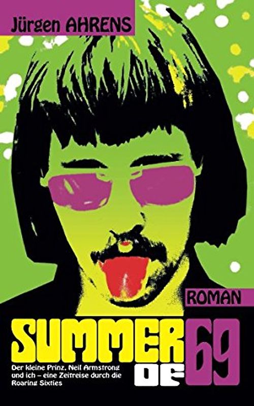 Summer of 69: Der kleine Prinz, Neil Armstrong und ich – eine Zeitreise durch die Roaring Sixties