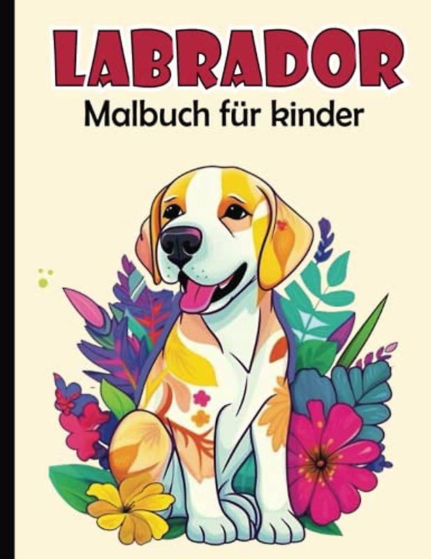 Labrador Malbuch für Kinder: Süßer Labrador Hund Malvorlagen für Jungen und Mädchen
