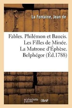 Fables. Philémon Et Baucis. Les Filles de Minée. La Matrone d'Éphèse. Belphégor