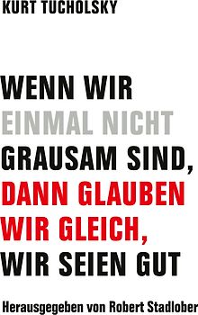 Wenn wir einmal nicht grausam sind, dann glauben wir gleich, wir seien gut