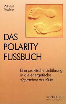 Das Polarity-Fussbuch. Eine praktische Einführung in die energetische "Sprache" der Füsse