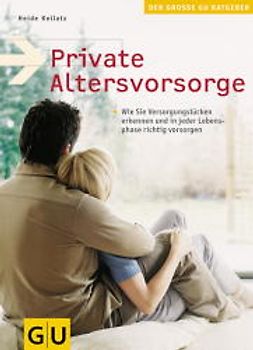 Private Altersvorsorge. Wie Sie Vorsorgungslücken erkennen und in jeder Lebensphase richtig vorsorgen