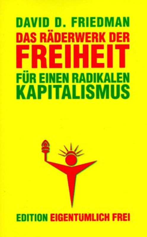 Das Räderwerk der Freiheit. Für einen radikalen Kapitalismus