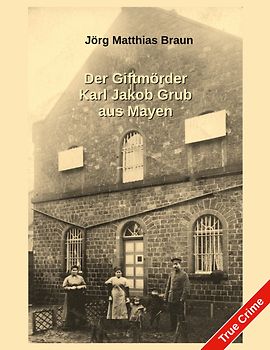 Der Giftmörder Karl Jakob Grub aus Mayen
