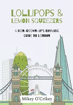 Lollipops and Lemon Squeezers: A non-grown-up’s rhyming guide to London