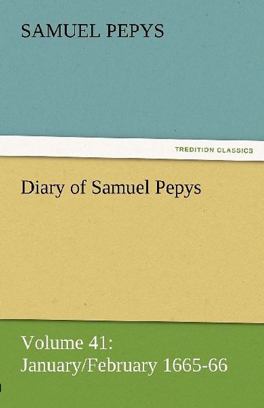 Diary of Samuel Pepys - Volume 41: January/February 1665-66