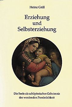 Erziehung und Selbsterziehung. Die Seele als schöpferisches Geheimnis der werdenden Persönlichkeit