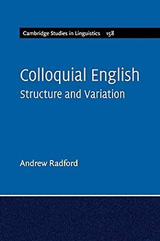 Colloquial English: Structure and Variation (Cambridge Studies in Linguistics, Band 158)