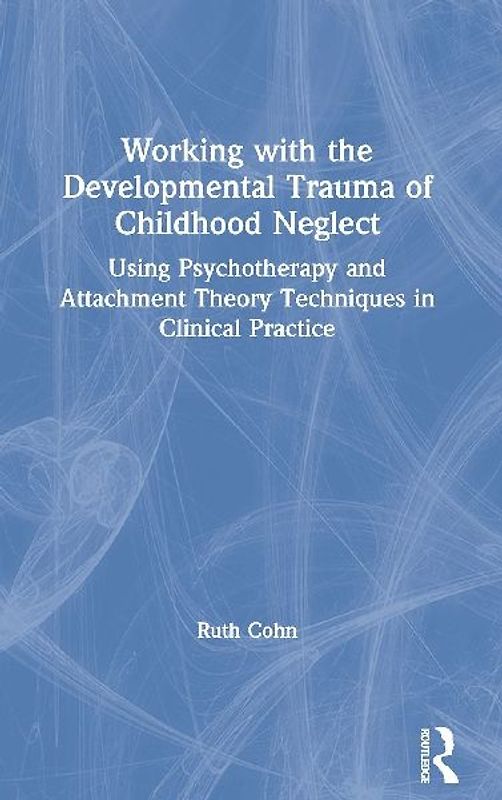 Working with the Developmental Trauma of Childhood Neglect