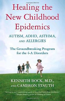 Healing the New Childhood Epidemics: Autism, ADHD, Asthma, and Allergies: The Groundbreaking Program for the 4-A Disorders - Kenneth Bock