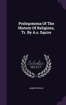 Prolegomena of the History of Religions, Tr. by A.S. Squire