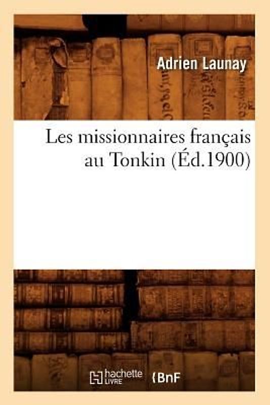 Les Missionnaires Français Au Tonkin (Éd.1900)