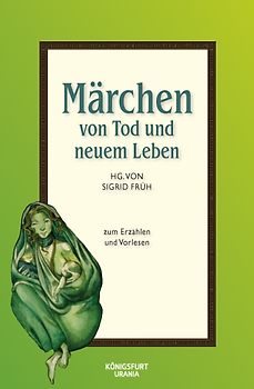 Märchen von Tod und neuem Leben. Märchen zum Erzählen und Vorlesen