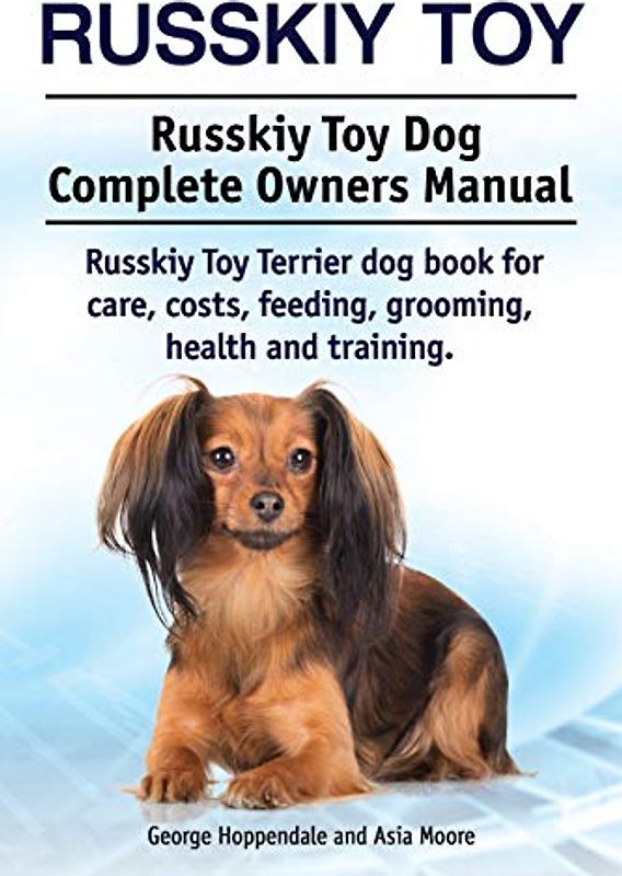 Russkiy Toy. Russkiy Toy Dog Complete Owners Manual. Russkiy Toy Terrier dog book for care, costs, feeding, grooming, health and training.