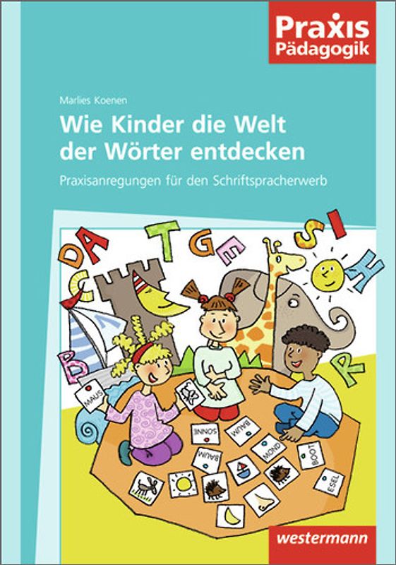 Praxis Pädagogik / Wie Kinder die Welt der Wörter entdecken. Lesen und Schreiben / Praxisanregungen für den Schriftspracherwerb