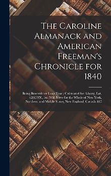 The Caroline Almanack and American Freeman's Chronicle for 1840 [microform]: Being Bissextile or Leap Year; Calculated for Albany, Lat. 42@39N., but W