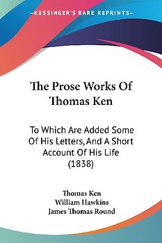 The Prose Works Of Thomas Ken