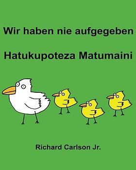 Wir haben nie aufgegeben Hatukupoteza Matumaini : Ein Bilderbuch für Kinder Deutsch-Swahili (Zweisprachige Ausgabe)