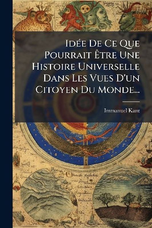 IdÃ(c)e De Ce Que Pourrait Ãtre Une Histoire Universelle Dans Les Vues D'un Citoyen Du Monde...