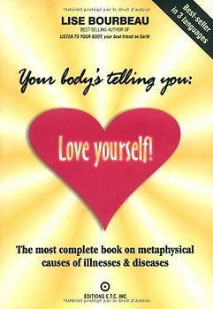 Your Body's Telling You: Love Yourself!: The Most Complete Book on the Metaphysical Causes of Illnesses and Disease - Lise Bourbeau