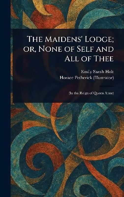 The Maidens' Lodge; or, None of Self and All of Thee