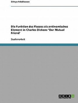 Die Funktion des Flusses als antinomisches Element in Charles Dickens 'Our Mutual Friend'