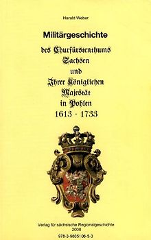 Militärgeschichte des Churfürstenthums Sachsen und Ihrer Königlichen Majestät in Pohlen 1613-1733