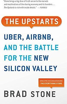 The Upstarts: How Uber, Airbnb, and the Killer Companies of the New Silicon Valley Are Changing the World