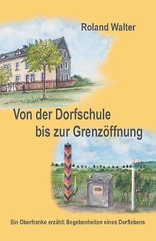 Von der Dorfschule bis zur Grenzöffnung