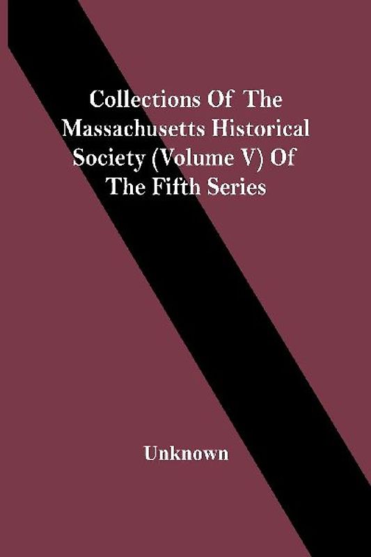 Collections Of The Massachusetts Historical Society (Volume V) Of The Fifth Series