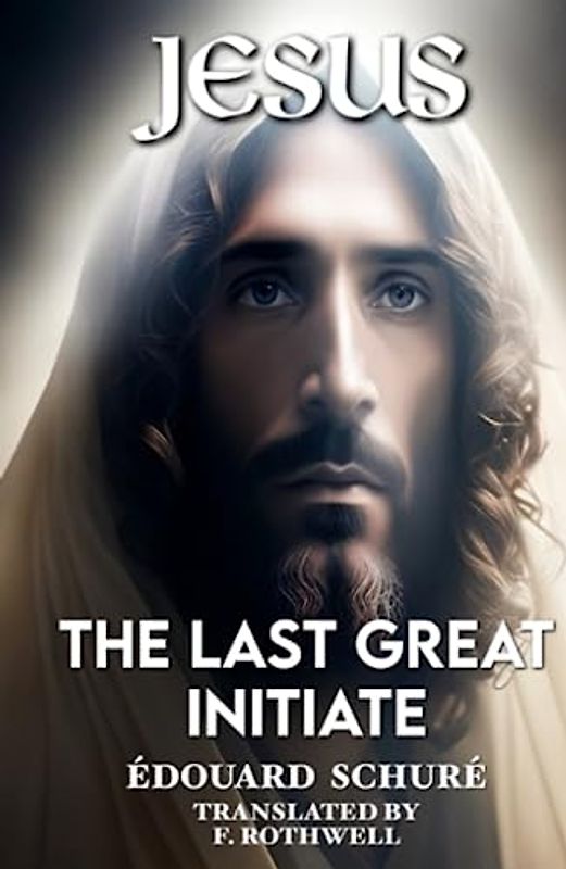 Jesus the Last Great Initiate Annotated: An Esoteric Look at the Life of Jesus