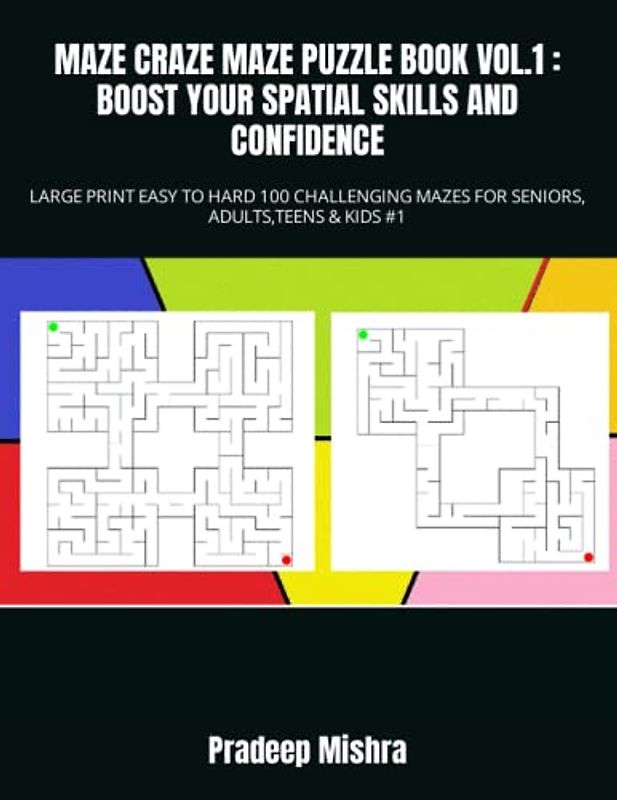 MAZE CRAZE MAZE PUZZLE BOOK VOL.1 : BOOST YOUR SPATIAL SKILLS AND CONFIDENCE: LARGE PRINT EASY TO HARD 100 CHALLENGING MAZES FOR SENIORS, ADULTS,TEENS & KIDS #1
