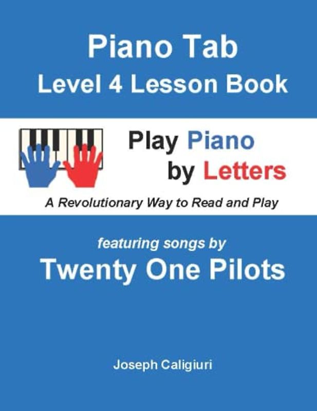 Piano Tab Level 4 Lesson Book Play Piano by Letters A Revolutionary Way to Read & Play: featuring songs by Twenty One Pilots