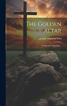 The Golden Altar; Forms of Living Faith ..