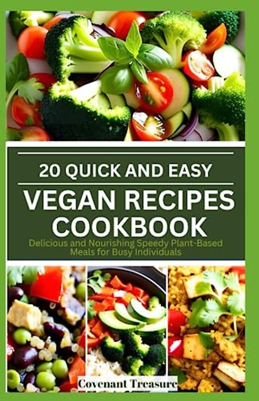 20 QUICK AND EASY VEGAN RECIPES COOKBOOK: Delicious and Nourishing Speedy Plant-Based Meals for Busy Individuals; Enhanced digestion, Improved vitality, and Newfound joy Dish