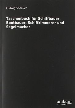 Taschenbuch für Schiffbauer, Bootbauer, Schiffzimmerer und Segelmacher