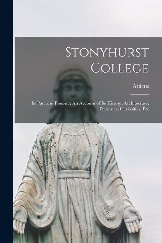 Stonyhurst College: Its Past and Present: An Account of Its History, Architecture, Treasures, Curiosities, Etc