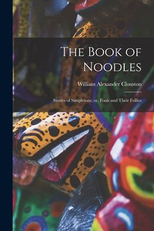 The Book of Noodles: Stories of Simpletons; or, Fools and Their Follies