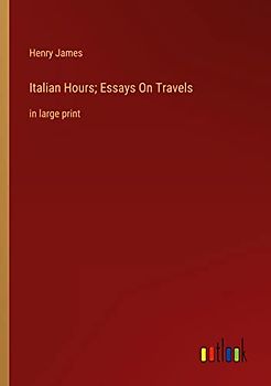 Italian Hours; Essays On Travels: in large print