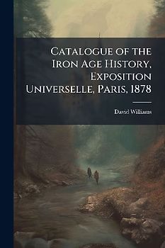 Catalogue of the Iron Age History, Exposition Universelle, Paris, 1878